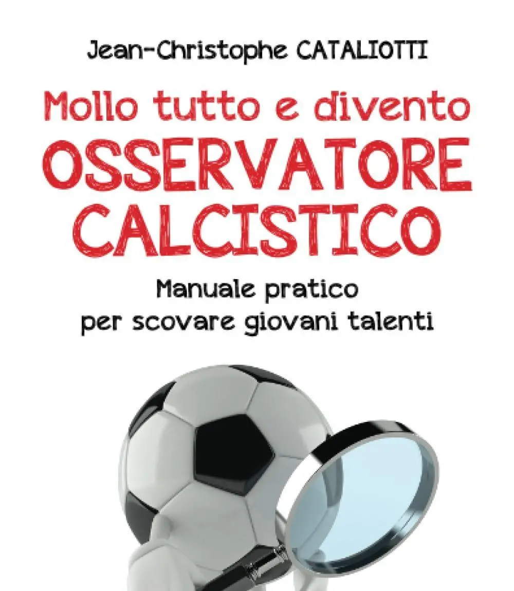 Il manuale scritto dall’avvocato Jean-Christophe Cataliotti. "Vi spiego come si scovano i giovani talenti...»